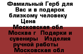 Фамильный Герб для Вас и в подарок близкому человеку › Цена ­ 15 000 - Московская обл., Москва г. Подарки и сувениры » Изделия ручной работы   . Московская обл.,Москва г.